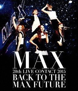 MAX MAX 20th LIVE CONTACT 2015 BACK TO THE MAX FUTURE